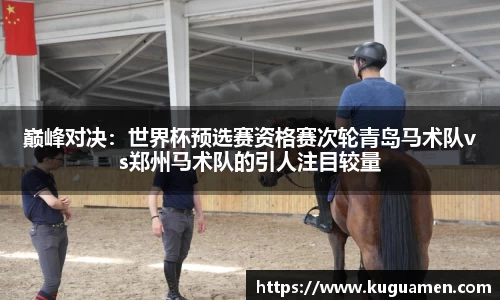 巅峰对决：世界杯预选赛资格赛次轮青岛马术队vs郑州马术队的引人注目较量