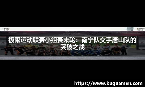 极限运动联赛小组赛末轮:南宁队交手唐山队的突破之战