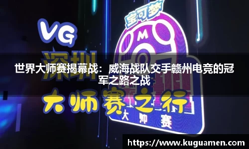世界大师赛揭幕战：威海战队交手赣州电竞的冠军之路之战